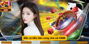 Bắn cá tiểu tiên cùng nhà cái HB88