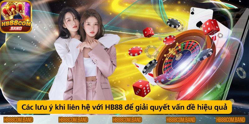 Những lưu ý khi liên hệ HB88 để xử lý vấn đề nhanh chóng và hiệu quả.