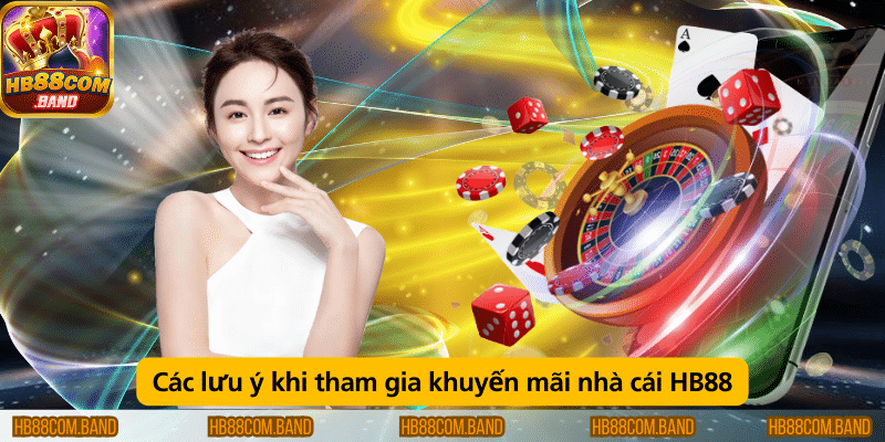 Những lưu ý quan trọng khi tham gia khuyến mãi tại nhà cái HB88.
