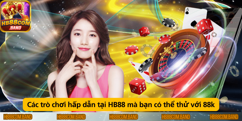 Các trò chơi hấp dẫn tại HB88 mà bạn có thể thử với 88k, bao gồm casino, xổ số, bắn cá, và các game thể thao trực tuyến.