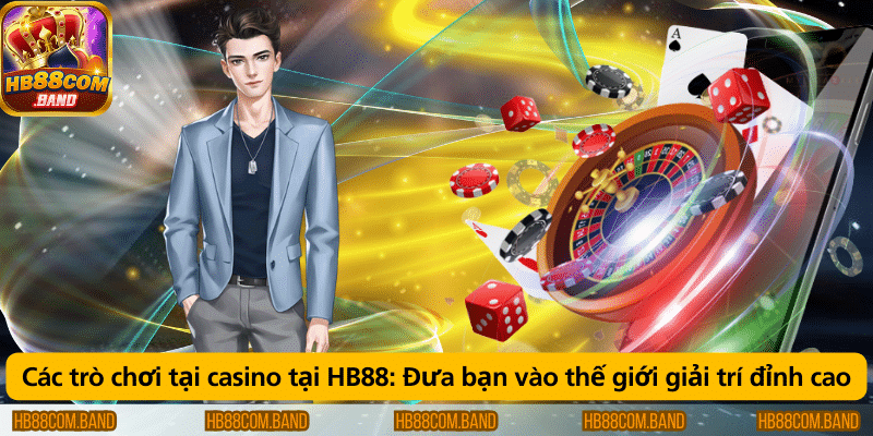 Các trò chơi tại casino HB88 – Mang bạn đến với thế giới giải trí đỉnh cao.