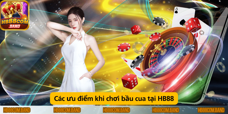 Ưu điểm khi chơi bầu cua tại HB88: dễ chơi, tỷ lệ cược hấp dẫn, và giao diện thân thiện.