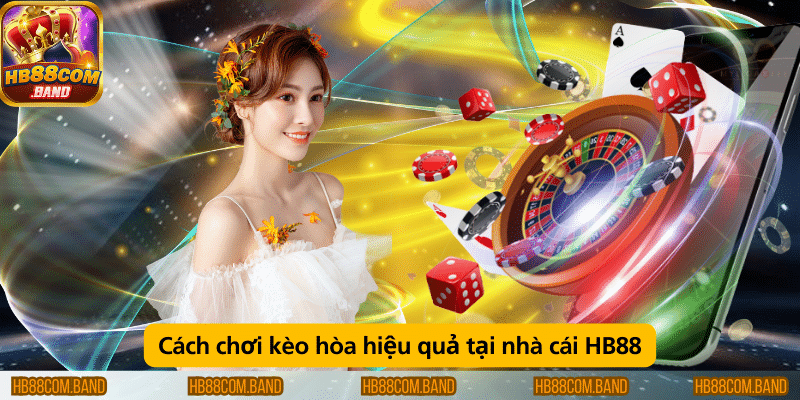 Cách chơi kèo hòa hiệu quả tại HB88.
