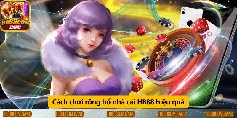 Cách chơi Rồng Hổ tại HB88 hiệu quả là nắm vững quy tắc, quản lý vốn hợp lý và theo dõi xu hướng ván cược.