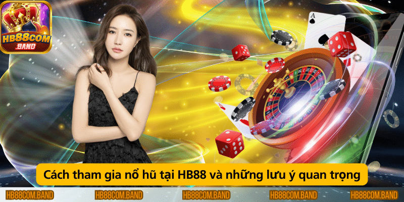 Hướng dẫn cách tham gia nổ hũ tại HB88 và những lưu ý cần nhớ để chơi hiệu quả.