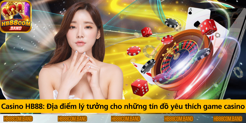 Casino HB88 – Điểm đến lý tưởng cho người đam mê game casino.