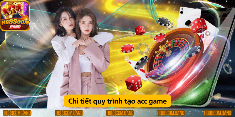 Chi tiết quy trình tạo acc game