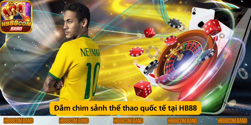 Đắm chìm sảnh thể thao quốc tế tại HB88