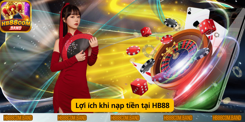 Lợi ích khi nạp tiền tại HB88 bao gồm giao dịch nhanh chóng, an toàn và nhận nhiều khuyến mãi hấp dẫn.