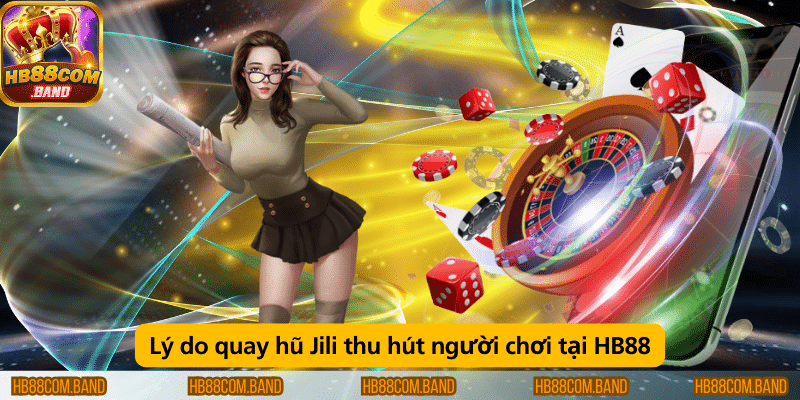 Vì sao quay hũ Jili hấp dẫn người chơi tại HB88?