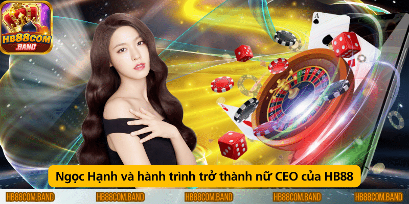 Ngọc Hạnh và chặng đường vươn lên trở thành nữ CEO của HB88.
