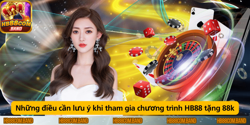 Những lưu ý khi tham gia chương trình tặng 88k tại HB88.