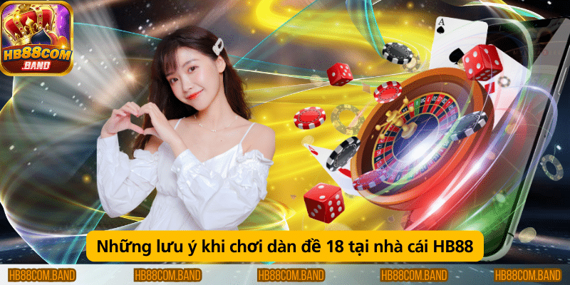Những lưu ý khi chơi dàn đề 18 tại HB88: chọn số kỹ lưỡng, quản lý vốn và nắm rõ tỷ lệ cược.
