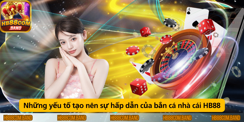 Các yếu tố làm nên sức hút của game bắn cá tại nhà cái HB88.