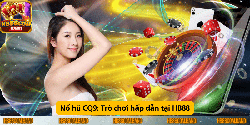Nổ hũ CQ9 – Trò chơi thu hút và hấp dẫn tại HB88.