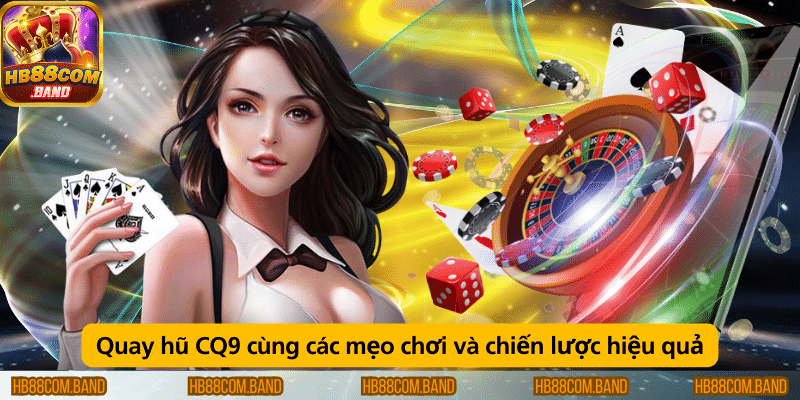 Quay hũ CQ9 với mẹo chơi và chiến lược hiệu quả tại HB88.
