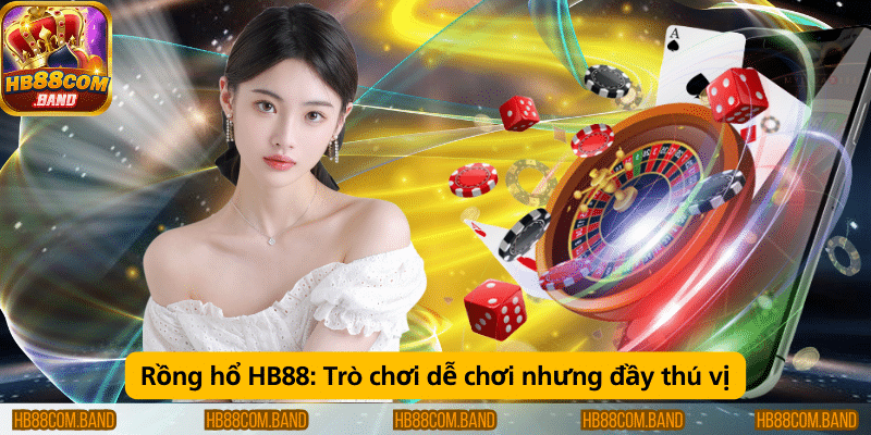 Rồng Hổ HB88 – Trò chơi đơn giản nhưng vô cùng thú vị và hấp dẫn.