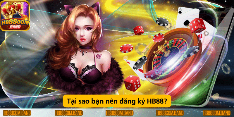 Vì sao bạn nên đăng ký tài khoản HB88?