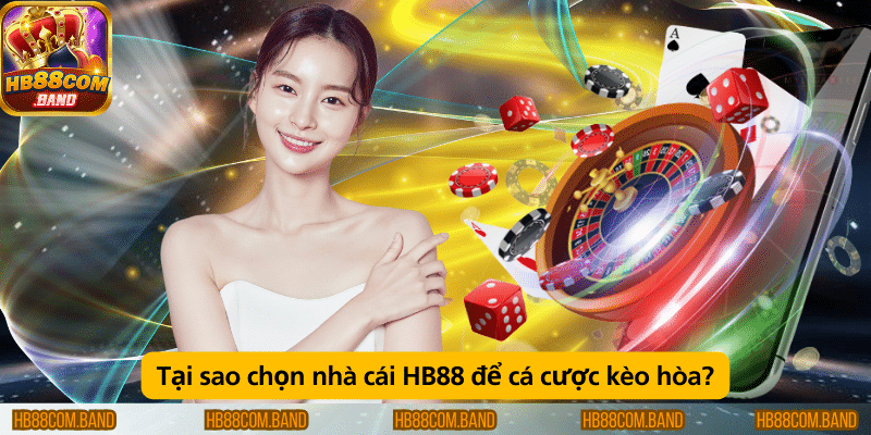 Tại sao nên chọn HB88 để cá cược kèo hòa?