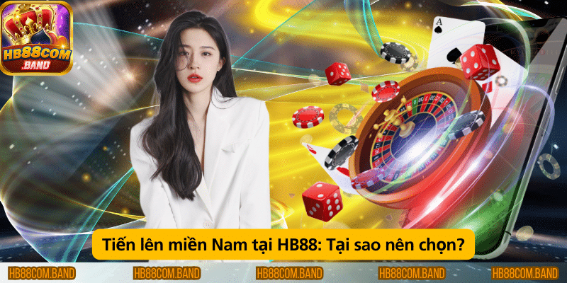 Tại sao nên chơi Tiến lên miền Nam tại HB88