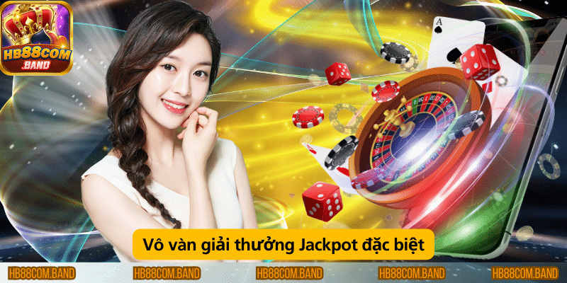 Vô vàn giải thưởng Jackpot đặc biệt